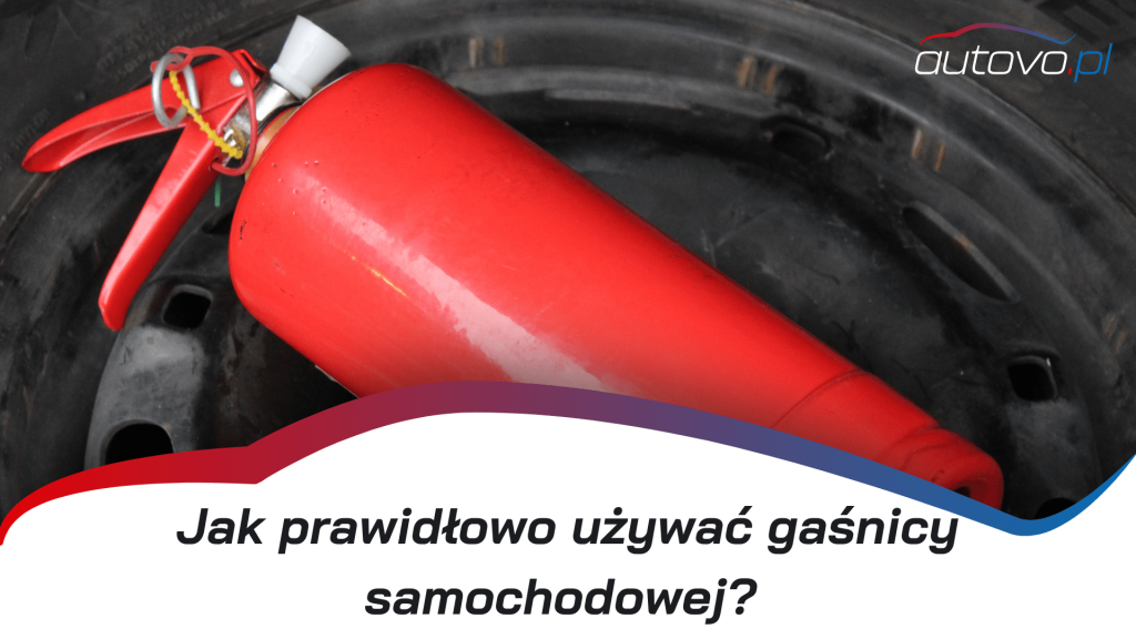 Jak prawidłowo używać gaśnicy samochodowej i proszkowej?