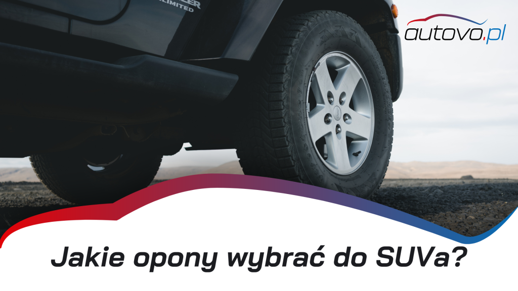 Jakie opony wybrać do SUV-a? Praktyczny przewodnik dla kierowców
