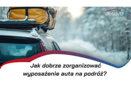 Jak dobrze zorganizować wyposażenie auta na podróż?